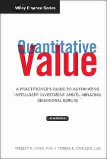 Quantitative Value: A Practitioner's Guide to Automating Intelligent Investment and Eliminating Behavioral Errors by Wesley R. Gray