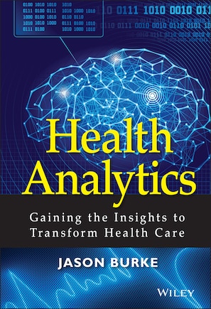 Health Analytics: Gaining the Insights to Transform Health Care