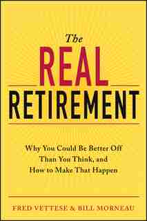 The Real Retirement: Why You Could Be Better Off Than You Think, and How to Make That Happen by Fred Vettese