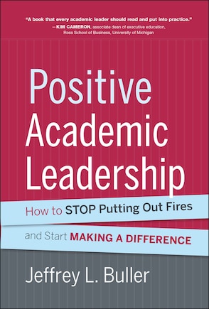 Positive Academic Leadership: How to Stop Putting Out Fires and Start Making a Difference