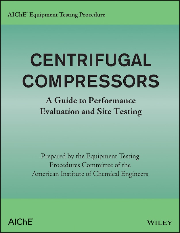 AIChE Equipment Testing Procedure - Centrifugal Compressors: A Guide to Performance Evaluation and Site Testing