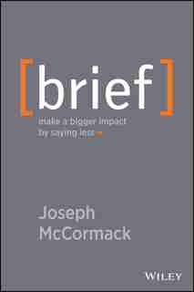Brief: Make a Bigger Impact by Saying Less by Joseph Mccormack