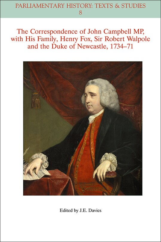 Front cover_The Correspondence of John Campbell MP, with his Family, Henry Fox, Sir Robert Walpole and the Duke of Newcastle 1734 - 1771