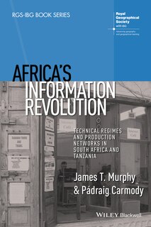 Africa's Information Revolution: Technical Regimes and Production Networks in South Africa and Tanzania