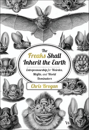 The Freaks Shall Inherit the Earth: Entrepreneurship for Weirdos, Misfits, and World Dominators