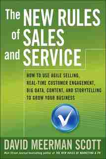 The New Rules of Sales and Service: How to Use Agile Selling, Real-Time Customer Engagement, Big Data, Content, and Storytelling to Gro by David Meerman Scott