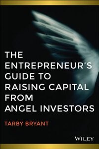Front cover_The Entrepreneurs Guide to Raising Capital from Angel Investors