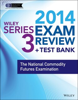 Wiley Series 3 Exam Review 2014 + Test Bank: The National Commodity Futures Examination