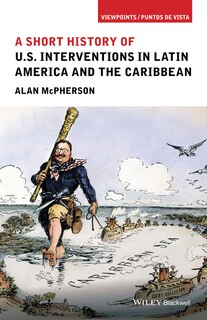 Front cover_A Short History of U.S. Interventions in Latin America and the Caribbean