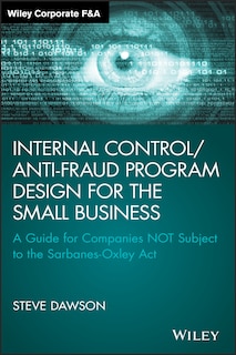 Internal Control/Anti-Fraud Program Design for the Small Business: A Guide for Companies NOT Subject to the Sarbanes-Oxley Act