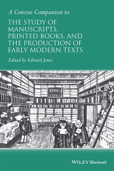 Front cover_A Concise Companion to the Study of Manuscripts, Printed Books, and the Production of Early Modern Texts