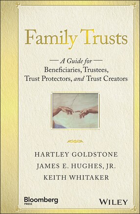 Family Trusts: A Guide for Beneficiaries, Trustees, Trust Protectors, and Trust Creators