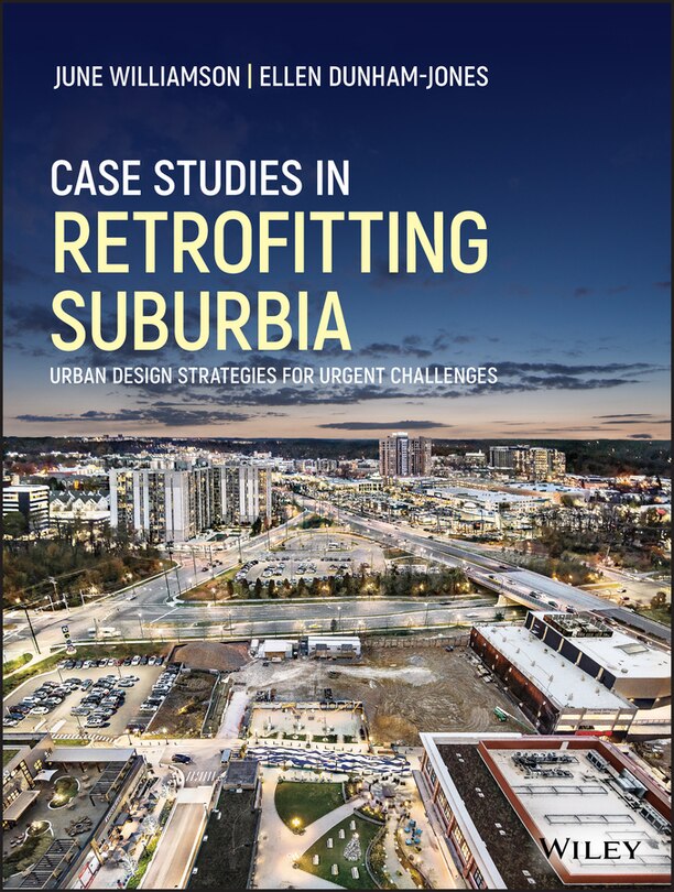 Case Studies In Retrofitting Suburbia: Urban Design Strategies For Urgent Challenges