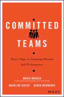 Committed Teams: Three Steps to Inspiring Passion and Performance by Mario Moussa