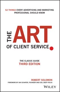 The Art of Client Service: The Classic Guide, Updated for Today's Marketers and Advertisers