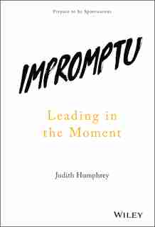 Impromptu: Leading in the Moment by Judith Humphrey