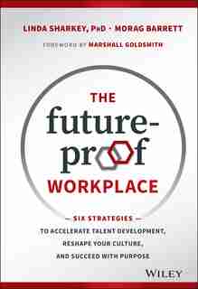 The Future-Proof Workplace: Six Strategies to Accelerate Talent Development, Reshape Your Culture, and Succeed with Purpose by Linda Sharkey