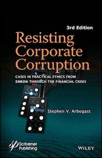 Resisting Corporate Corruption: Cases in Practical Ethics From Enron Through The Financial Crisis