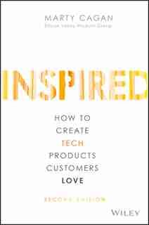 INSPIRED: How to Create Tech Products Customers Love by Marty Cagan