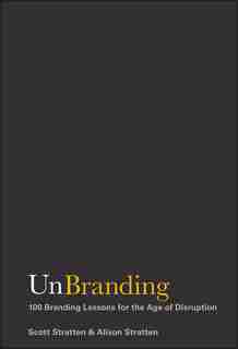 UnBranding: 100 Branding Lessons for the Age of Disruption by Scott Stratten