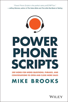 Power Phone Scripts: 500 Word-for-Word Questions, Phrases, and Conversations to Open and Close More Sales