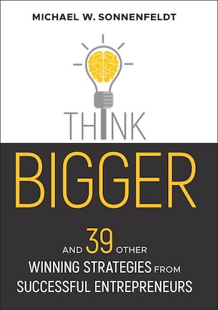 Think Bigger: And 39 Other Winning Strategies from Successful Entrepreneurs