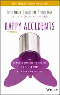 Happy Accidents: The Transformative Power of "Yes, and" at Work and in Life by David Ahearn