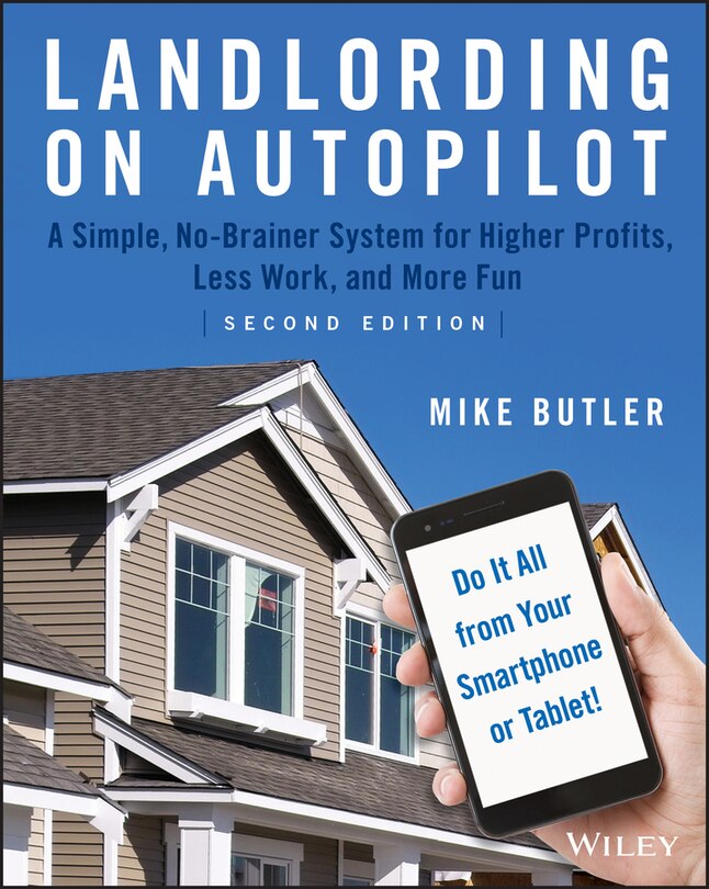 Landlording on AutoPilot: A Simple, No-Brainer System for Higher Profits, Less Work and More Fun (Do It All from Your Smartphone or Tablet!)