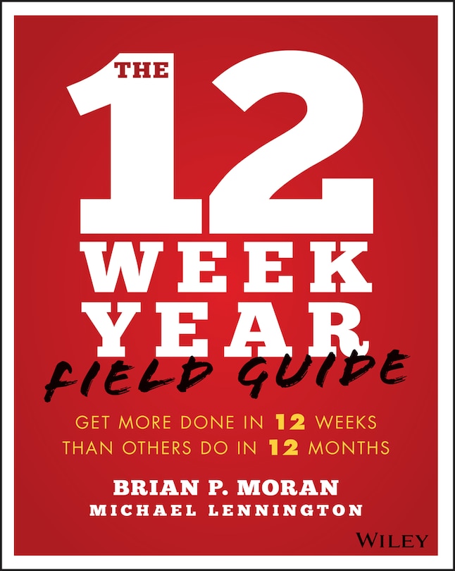 The 12 Week Year Field Guide: Get More Done In 12 Weeks Than Others Do In 12 Months