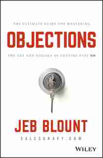 Objections: The Ultimate Guide for Mastering The Art and Science of Getting Past No de Jeb Blount