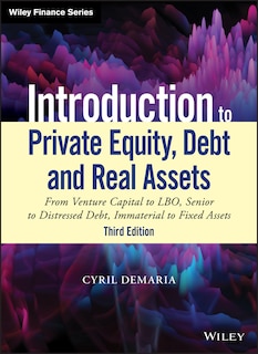 Introduction To Private Equity, Debt And Real Assets: From Venture Capital To Lbo, Senior To Distressed Debt, Immaterial To Fixed Assets
