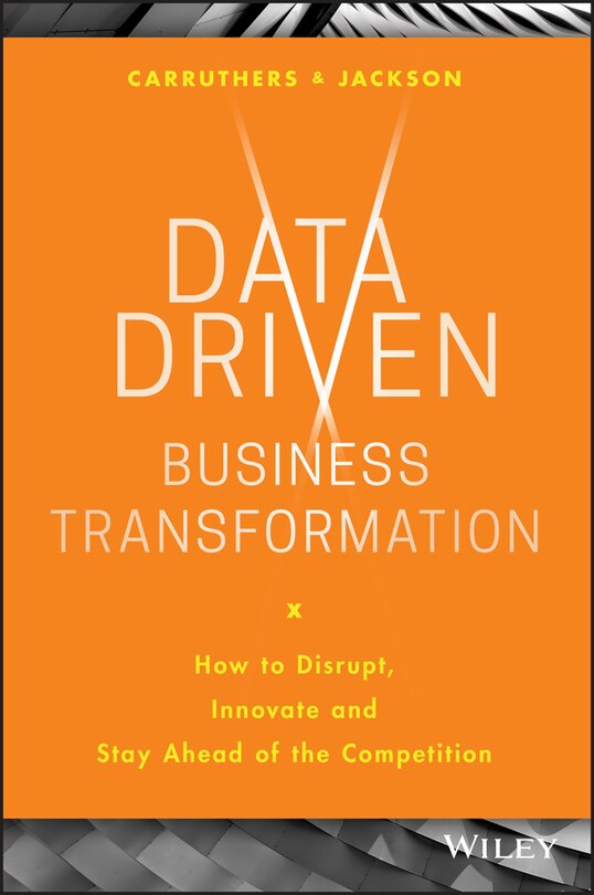 Data Driven Business Transformation: How to Disrupt, Innovate and Stay Ahead of the Competition