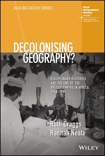 Couverture_Decolonising Geography? Disciplinary Histories and the End of the British Empire in Africa, 1948-1998