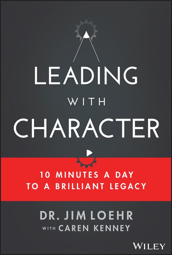 Leading with Character: 10 Minutes A Day To A Brilliant Legacy