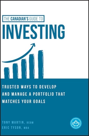 The Canadian's Guide to Investing: Trusted Ways to Develop and Manage a Portfolio that Matches Your Goals