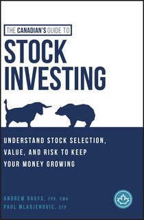 The Canadian's Guide to Stock Investing: Understand Stock Selection, Value and Risk to Keep Your Money Growing