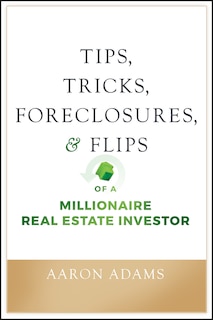 Front cover_Tips, Tricks, Foreclosures, And Flips Of A Millionaire Real Estate Investor