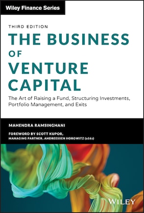 The Business Of Venture Capital: The Art Of Raising A Fund, Structuring Investments, Portfolio Management, And Exits