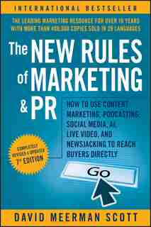 The New Rules of Marketing and PR: How to Use Content Marketing, Podcasting, Social Media, AI, Live Video, and Newsjacking to Reach Buyers Directly by David Meerman Scott