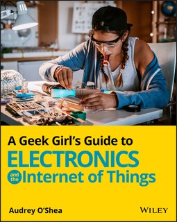 Front cover_A Geek Girl's Guide To Electronics And The Internet Of Things
