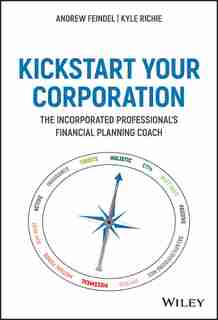 Kickstart Your Corporation: The Incorporated Professional's Financial Planning Coach by Andrew Feindel