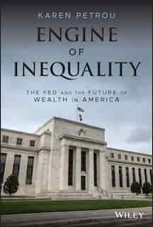 Engine Of Inequality: The Fed And The Future Of Wealth In America by Karen Petrou