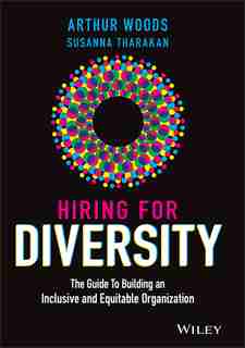 Hiring For Diversity: The Guide To Building An Inclusive And Equitable Organization by Arthur Woods