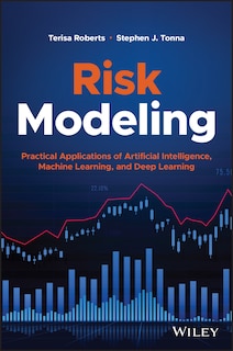 Risk Modeling: Practical Applications Of Artificial Intelligence, Machine Learning, And Deep Learning