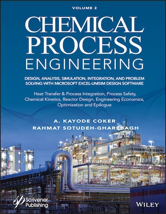 Chemical Process Engineering, Volume 2: Design, Analysis, Simulation, Integration, and Problem Solving with Microsoft Excel-UniSim Software for Chemical Engineers, Heat Transfer and Integration, Process Safety, and Chemical Kinetics