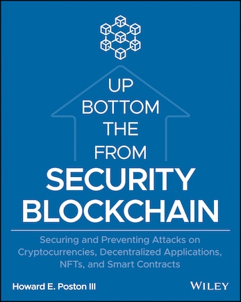 Blockchain Security from the Bottom Up: Securing and Preventing Attacks on Cryptocurrencies, Decentralized Applications, NFTs, and Smart Contracts