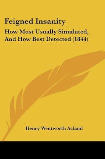 Feigned Insanity: How Most Usually Simulated, And How Best Detected (1844)