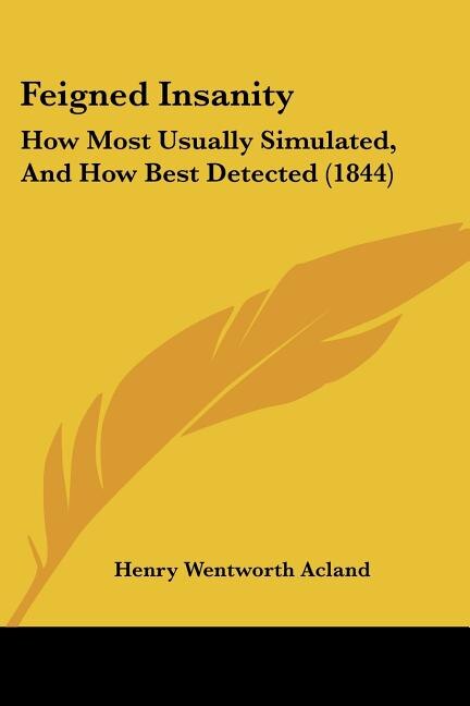 Feigned Insanity: How Most Usually Simulated, And How Best Detected (1844)