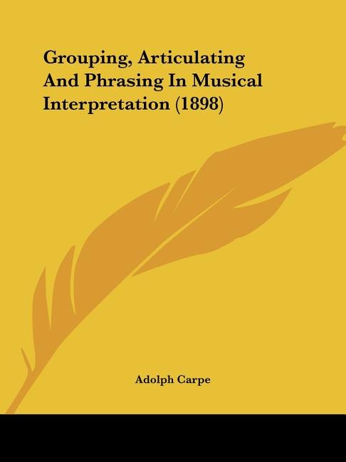 Front cover_Grouping, Articulating And Phrasing In Musical Interpretation (1898)