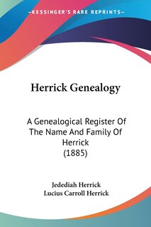 Herrick Genealogy: A Genealogical Register Of The Name And Family Of Herrick (1885)